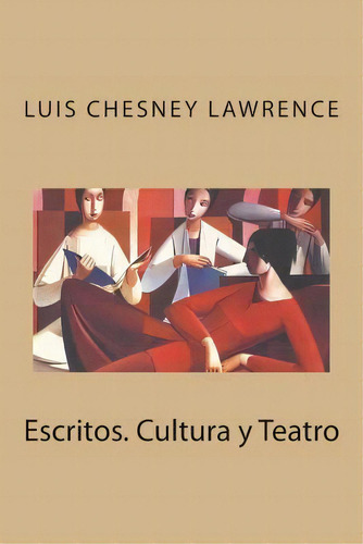 Escritos. Cultura Y Teatro, De Luis Chesney Lawrence. Editorial Createspace Independent Publishing Platform, Tapa Blanda En Español