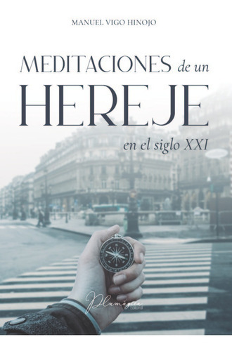 Meditaciones de un hereje en el siglo XXI, de Vigo Hinojo, Manuel. Plumagica Grupo Editorial, tapa blanda en español