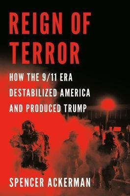 Reign Of Terror : How The 9/11 Era Destabilized A (original)