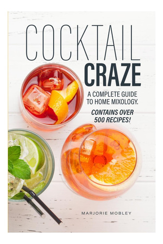 Libro: Cocktail Craze: Over 500 Cocktail Recipes. A Guide To