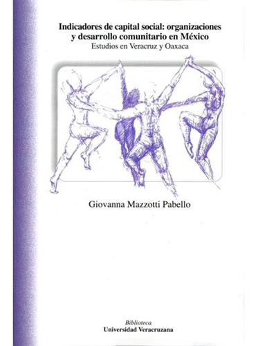 Indicadores De Capital Social: Organizaciones Y Desarrollo Comunitario En México, De Mazzotti Pabello , Giovanna.. Editorial Universidad Veracruzana, Tapa Pasta Blanda, Edición 1 En Español, 2011