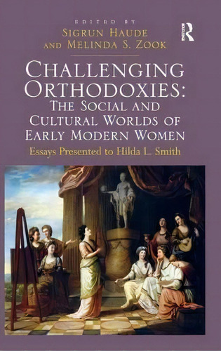 Challenging Orthodoxies: The Social And Cultural Worlds Of Early Modern Women, De Melinda S. Zook. Editorial Taylor Francis Ltd, Tapa Dura En Inglés