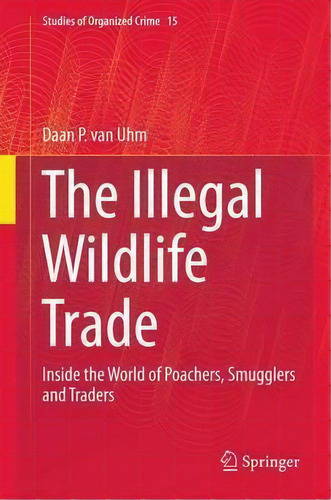 The Illegal Wildlife Trade : Inside The World Of Poachers,, De Daan P. Van Uhm. Editorial Springer International Publishing Ag En Inglés