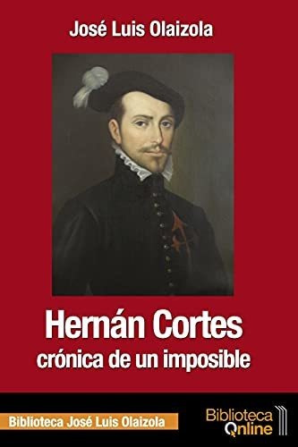 Libro : Hernan Cortes, Cronica De Un Imposible - Olaizola,.