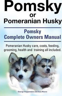 Pomsky Or Pomeranian Husky. The Ultimate Pomsky Dog Manua...