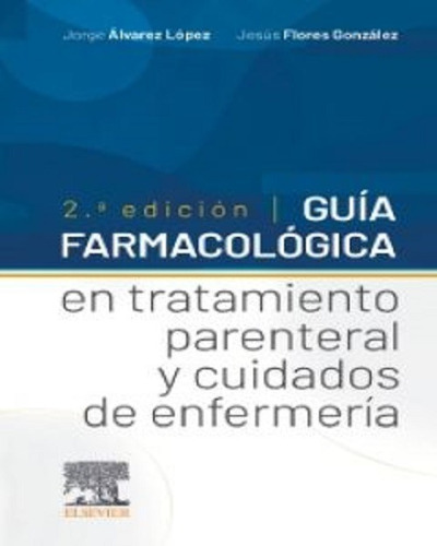 Guía Farmacológica En Tratamiento Parenteral Y Cuidados2 Ed.