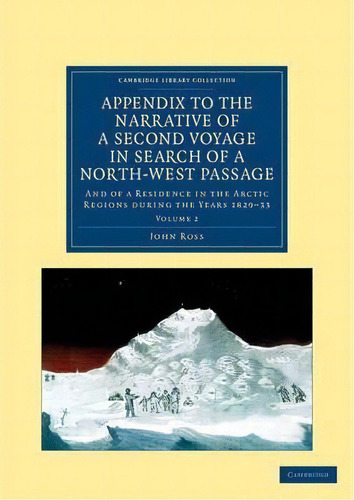 Narrative Of A Second Voyage In Search Of A North-west Passage 2 Volume Set Appendix To The Narra..., De John Ross. Editorial Cambridge University Press, Tapa Blanda En Inglés