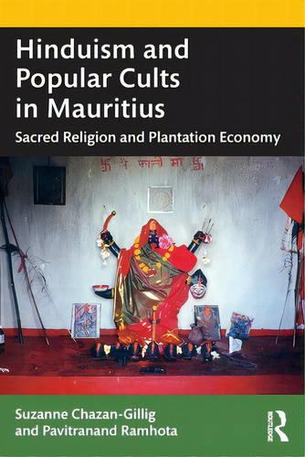 Hinduism And Popular Cults In Mauritius: Sacred Religion And Plantation Economy, De Chazan-gillig, Suzanne. Editorial Routledge, Tapa Blanda En Inglés