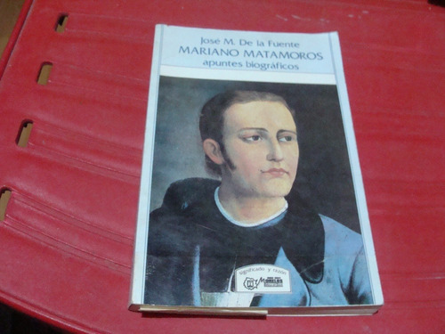Libro Mariano Matamoros Apuntes Biograficos , Jose M. De La 