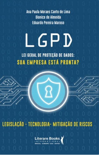 Lgpd - Lei Geral De Proteção De Dados: Sua Empresa Está Pronta?, De Moraes Canto De Lima, Ana Paula / Almeida, Dionice De / Maroso, Eduardo Pereira. Editora Literare Books, Capa Mole Em Português