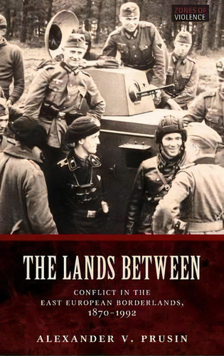 The Lands Between : Conflict In The East European Borderlands, 1870-1992, De Alexander V. Prusin. Editorial Oxford University Press, Tapa Dura En Inglés