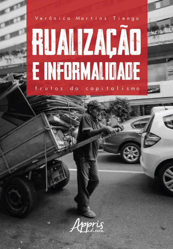 Rualização e informalidade: frutos do capitalismo, de Tiengo, Verônica Martins. Appris Editora e Livraria Eireli - ME, capa mole em português, 2020