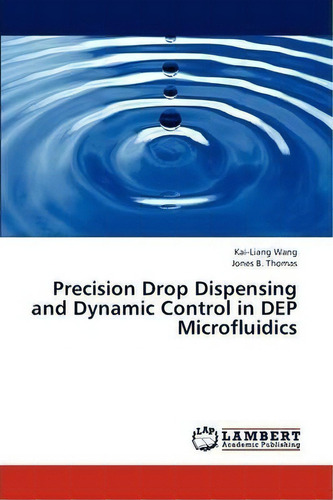 Precision Drop Dispensing And Dynamic Control In Dep Microfluidics, De Wang Kai-liang. Editorial Lap Lambert Academic Publishing, Tapa Blanda En Inglés