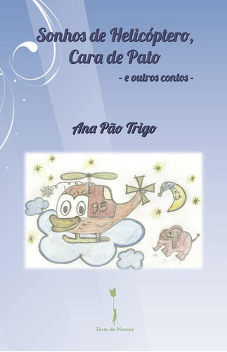 Sonhos De Helicóptero, Cara De Pato, De Pão Trigo , Ana.., Vol. 1.0. Editorial Tecto De Nuvens, Ediûçûões E Artes Gráficas, Lda, Tapa Blanda, Edición 1.0 En Portugués, 2021