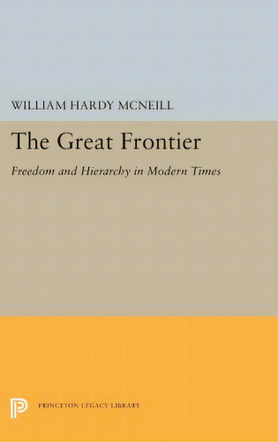 The Great Frontier: Freedom And Hierarchy In Modern Times, De Mcneill, William Hardy. Editorial Princeton Univ Pr, Tapa Dura En Inglés