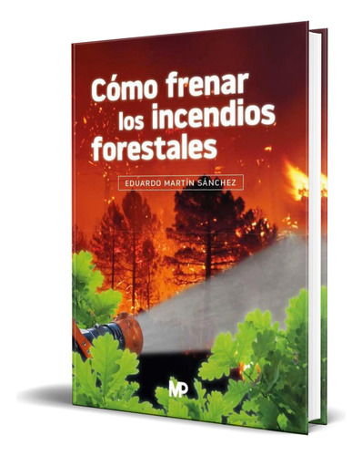 Libro Cómo Frenar Los Incendios Forestales [ Original ], De Eduardo Martín Sánchez. Editorial Ediciones Mundi-prensa, Tapa Blanda En Español, 2023