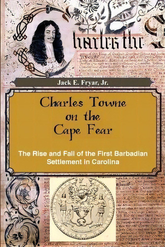 Charles Towne On The Cape Fear : The Rise And Fall Of The First Barbadian Settlement In Carolina, De Jr Jack E Fryar. Editorial Dram Tree Books, Tapa Blanda En Inglés