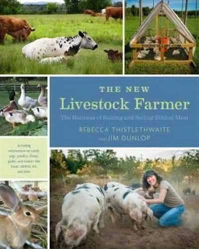 The New Livestock Farmer : The Business Of Raising And Selling Ethical Meat, De Rebecca Thistlethwaite. Editorial Chelsea Green Publishing Co, Tapa Blanda En Inglés