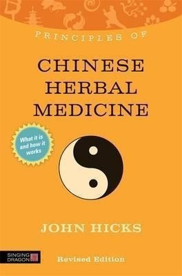 Principles Of Chinese Herbal Medicine - John Hicks (paper...
