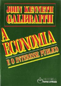 Livro A Economia E O Interesse Público - Galbraith, John Kenneth [1988]