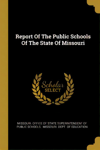 Report Of The Public Schools Of The State Of Missouri, De Missouri Office Of State Superintendent. Editorial Wentworth Pr, Tapa Blanda En Inglés
