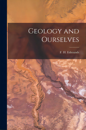 Geology And Ourselves, De Edmunds, F. H. (francis Hereward) 18. Editorial Hassell Street Pr, Tapa Blanda En Inglés