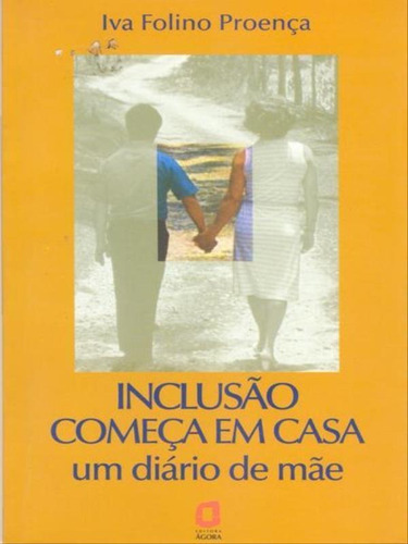 Inclusão Começa Em Casa: Um Diário De Mãe, De Proença, Iva Folino. Editora Agora, Capa Mole, Edição 1ª Edição - 2005 Em Português