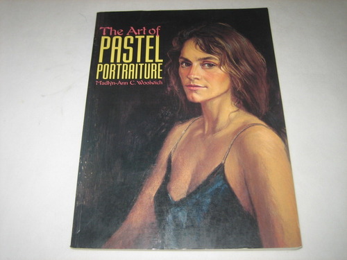 The Art Of Pastel Portraiture - Madlyn-ann C.woolwich - 1996