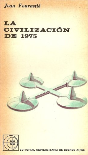 La Civilizacion De 1975 - Jean Fourastie - Eudeba