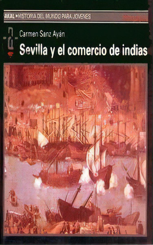 Sevilla Y El Comercio De Indias, De Sanz Ayán, Carmen. Historia Del Mundo Para Jóvenes, Vol. 1. Editorial Ediciones Akal, Tapa Blanda En Español