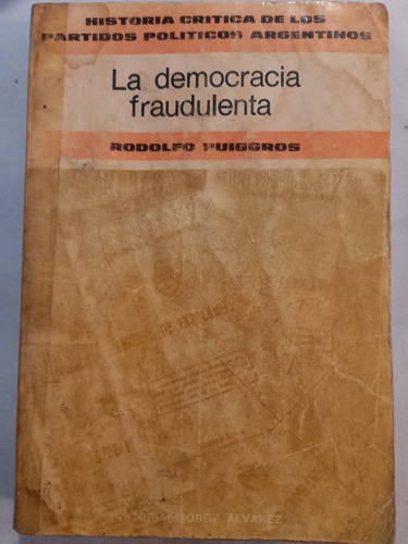 La Democracia Fraudulenta. R. Puigros = Historia Partidos