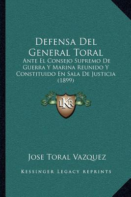 Libro Defensa Del General Toral : Ante El Consejo Supremo...