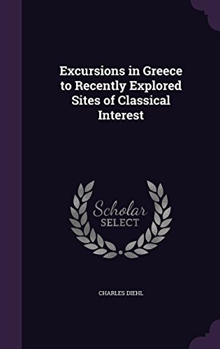 Excursions In Greece To Recently Explored Sites Of Classical
