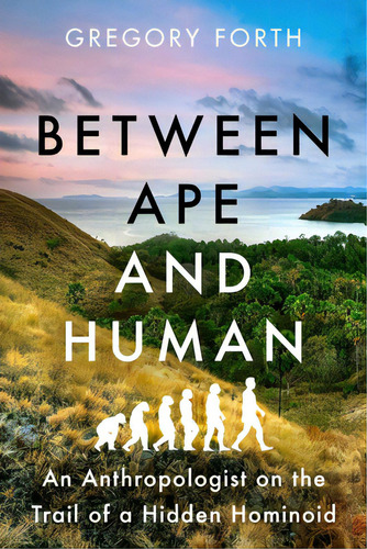 Between Ape And Human: An Anthropologist On The Trail Of A Hidden Hominoid, De Forth, Gregory. Editorial Pegasus Books, Tapa Blanda En Inglés