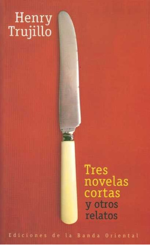 Libro: Tres Novelas Cortas Y Otros Relatos / Henry Trujillo