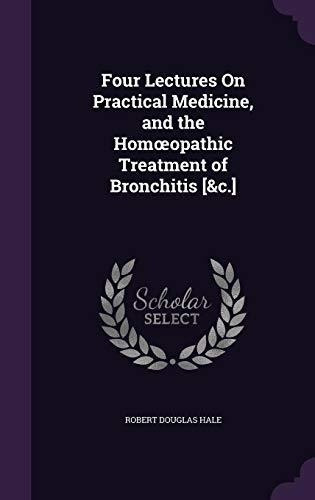 Four Lectures On Practical Medicine, And The Hom Opathic Tr