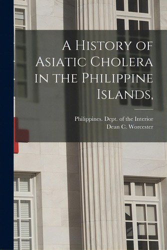 A History Of Asiatic Cholera In The Philippine Islands,, De Philippines Dept Of The Interior. Editorial Legare Street Pr, Tapa Blanda En Inglés