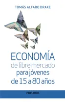 Comprar Economia De Libre Mercado Para Jovenes De 15 A 80 Aãâos: Para Jóvenes De 15 A 80 Años, De Alfaro Drake, Tomas., Vol. 1. Editorial Ediciones Piramide, Tapa Blanda En Español