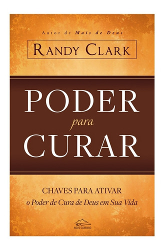 Poder Para Curar - fé crista evangelico religioso biblia religiao, de Randy Clark. Editora NOVO CAMINHO, capa mole em português, 2019