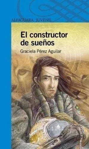 El Constructor De Sueños  Graciela Perez Aguilar   Alfaguara