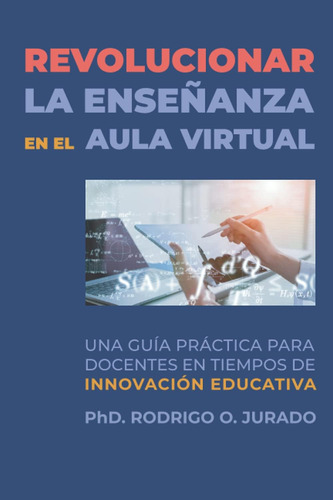 Libro: Revolucionar La Enseñanza En El Aula Virtual: Una Guí