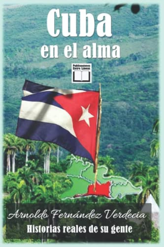 Cuba En El Alma: Historias Reales De Su Gente