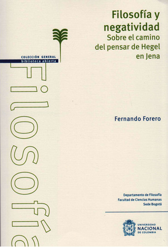 Filosofía y Negatividad. Sobre el Camino del Pensar de Heg, de Fernando Forero. Serie 9587839500, vol. 1. Editorial Universidad Nacional de Colombia, tapa blanda, edición 2019 en español, 2019