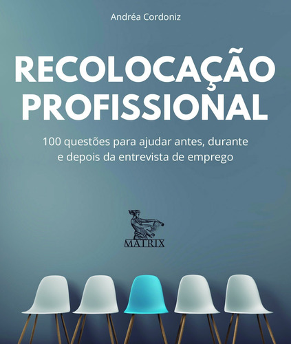 Recolocação profissional: 100 questões para ajudar antes, durante e depois da entrevista de emprego, de Cordoniz, Andréa. Editora Urbana Ltda em português, 2019