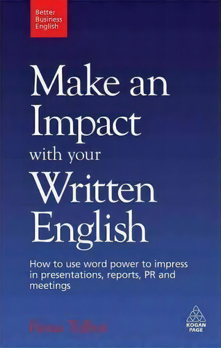 Make An Impact With Your Written English : How To Use Word Power To Impress In Presentations, Rep..., De Fiona Talbot. Editorial Kogan Page Ltd, Tapa Blanda En Inglés