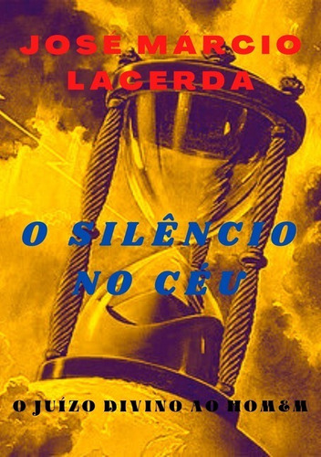 O Silêncio No Céu: O Juízo Divino Ao Homem, De José Márcio Lacerda. Série Não Aplicável, Vol. 1. Editora Clube De Autores, Capa Mole, Edição 1 Em Português, 2015