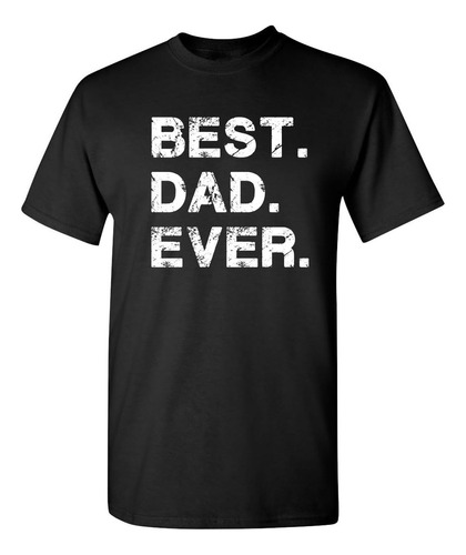Best Dad Ever Gift Para Papá Día Del Padre Camiseta Divertid