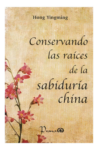 Conservando Las Raices De La Sabiduria China, De Hong Yingming. Editorial Prana, Tapa Blanda En Español, 2016