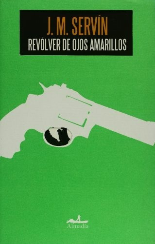 Revólver De Ojos Amarillos, De Servín, J. M.. Serie Narrativa Editorial Almadía, Tapa Blanda En Español, 2006