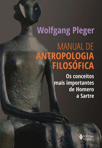 Manual de antropologia filosófica: Os conceitos mais importantes de Homero a Sartre, de Pleger, Wolfgang. Editora Vozes Ltda., capa mole em português, 2019